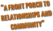 “a front porch to relationships and community”